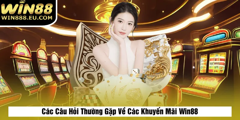 Khuyến Mãi Win88 3 Các Câu Hỏi Thường Gặp Về Các Khuyến Mãi Win88