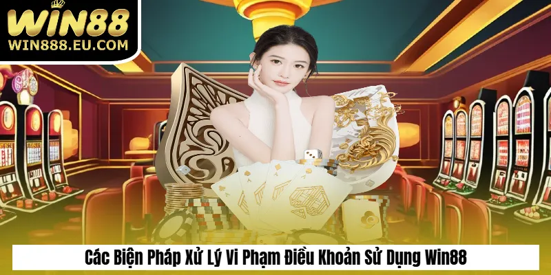 Các Biện Pháp Xử Lý Vi Phạm Điều Khoản Sử Dụng Win88