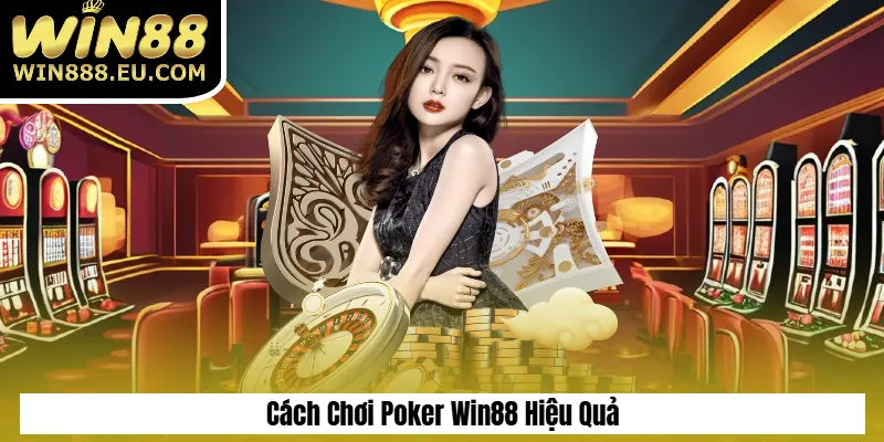 Poker Win88 – Game Bài Trí Tuệ, Thưởng Cực Lớn 2025 3 Cách Chơi Poker Win88 Hiệu Quả