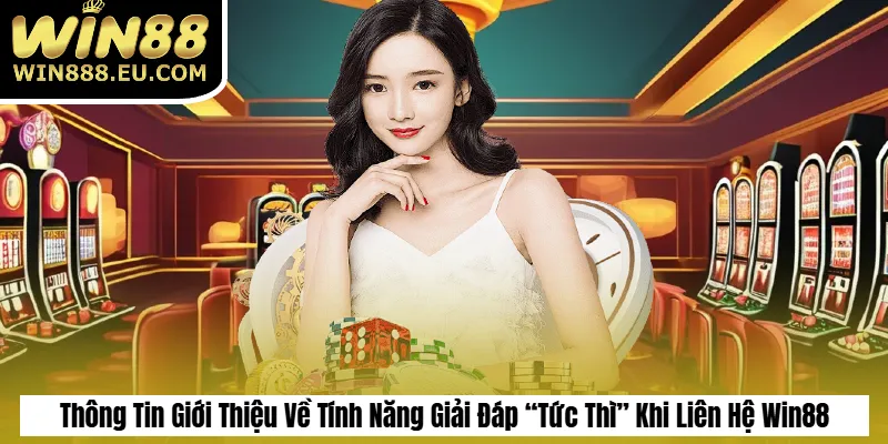 Thông Tin Giới Thiệu Về Tính Năng Giải Đáp “Tức Thì” Khi Liên Hệ Win88
