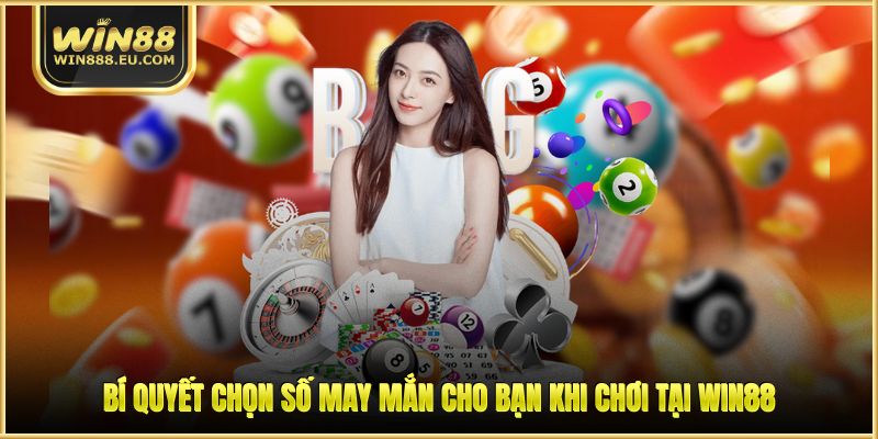 Bí quyết chọn số may mắn cho bạn khi chơi tại WIN88