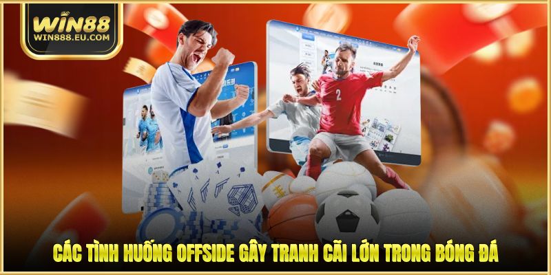 Việt Vị Là Gì - Giải Mã Luật Offside Chuẩn Theo FIFA 3 Các tình huống offside gây tranh cãi lớn trong bóng đá