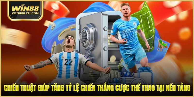 Thể Thao WIN88 - Bật Mí Kinh Nghiệm, Nâng Tỷ Lệ Thắng Lớn 3 Chiến thuật giúp tăng tỷ lệ chiến thắng cược thể thao tại nền tảng