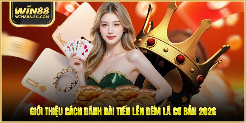 Cách Đánh Bài Tiến Lên Đếm Lá - Bí Quyết Từ Nhà Cái WIN88 1 Giới thiệu cách đánh bài tiến lên đếm lá cơ bản 2026