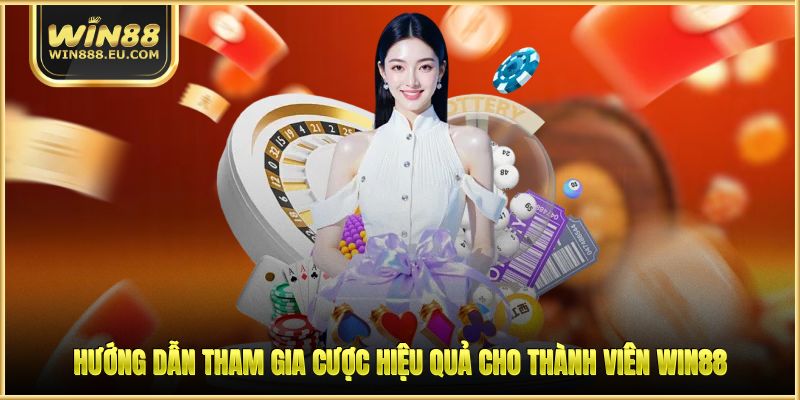 Hướng dẫn tham gia cược hiệu quả cho thành viên WIN88