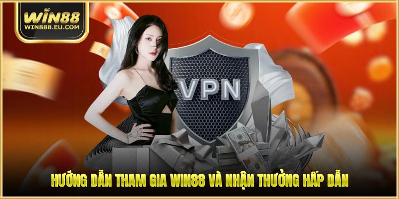 Hướng dẫn tham gia WIN88 và nhận thưởng hấp dẫn