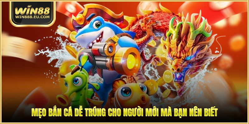 Mẹo bắn cá dễ trúng cho người mới mà bạn nên biết