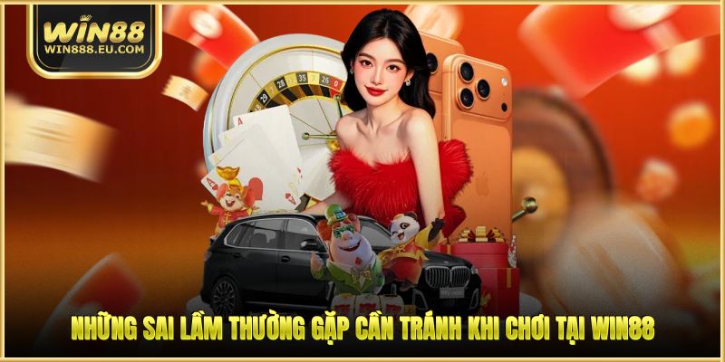 Những sai lầm thường gặp cần tránh khi chơi tại WIN88
