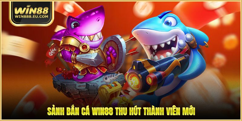 Sảnh bắn cá WIN88 thu hút thành viên mới