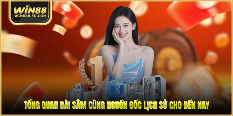 Bài Sâm - Hướng Dẫn Luật Chơi Chi Tiết Cho Tân Thủ WIN88 1 Tổng quan bài Sâm cùng nguồn gốc lịch sử cho đến nay