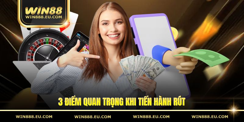 Rút Tiền Win88 Với Quy Trình Đơn Giản Nhất Cho Hội Viên 2 3 điểm quan trọng khi tiến hành rút