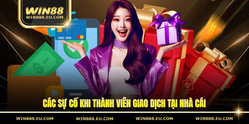 Các sự cố khi thành viên giao dịch tại nhà cái