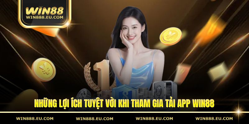 Những lợi ích tuyệt vời khi tham gia tải app Win88