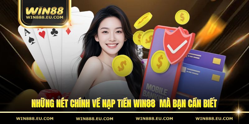 Những nét chính về nạp tiền Win88  mà bạn cần biết
