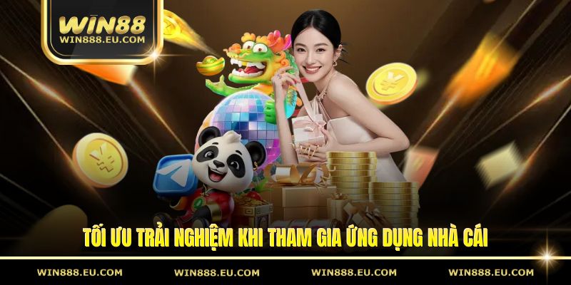 Tối ưu trải nghiệm khi tham gia ứng dụng nhà cái