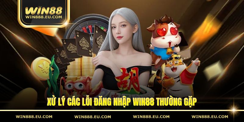 Đăng Nhập Win88 – Cách Truy Cập Tài Khoản Đơn Giản 2 Xử lý các lỗi đăng nhập Win88 thường gặp